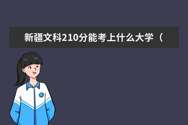 新疆文科210分能考上什么大学（2022好大学推荐）