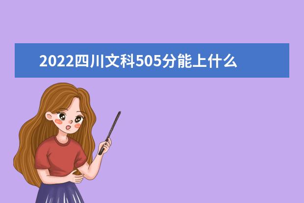 2022四川文科505分能上什么学校（好大学有哪些）