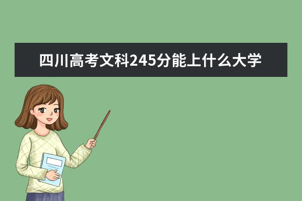 四川高考文科245分能上什么大学（2022好大学推荐）