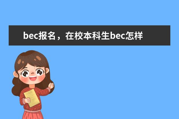 在校本科生bec怎樣報(bào)名啊 請(qǐng)問考BEC要怎么報(bào)名呢