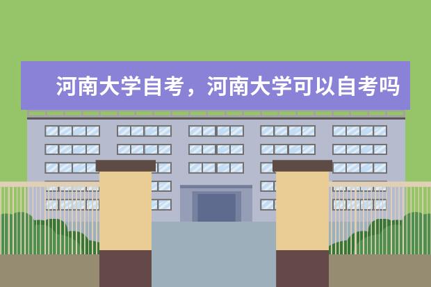 河南大學可以自考嗎我是?？飘厴I(yè)生想考取河南大學的本科畢業(yè)證 河南大學的自學考試有學位證嗎