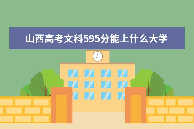 山西高考文科595分能上什么大学（2022好大学推荐）