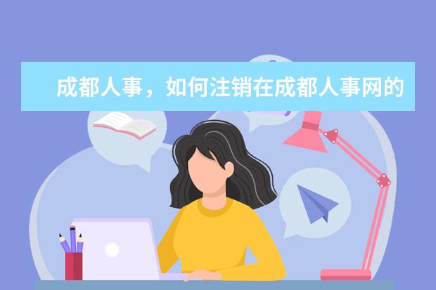 如何注銷在成都人事網(wǎng)的注冊 成都是幾線城市