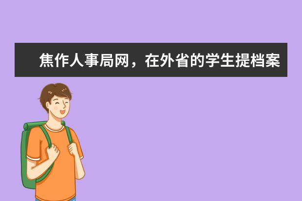 在外省的學生提檔案應該在哪提 焦作市人事局領導班子成員名單