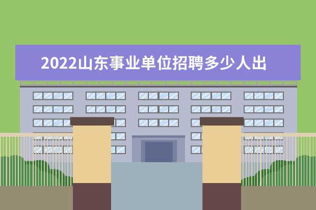 2020山東事業(yè)單位招聘多少人出公告了哈811的是省屬的不 山東省事業(yè)單位招聘2021職位有