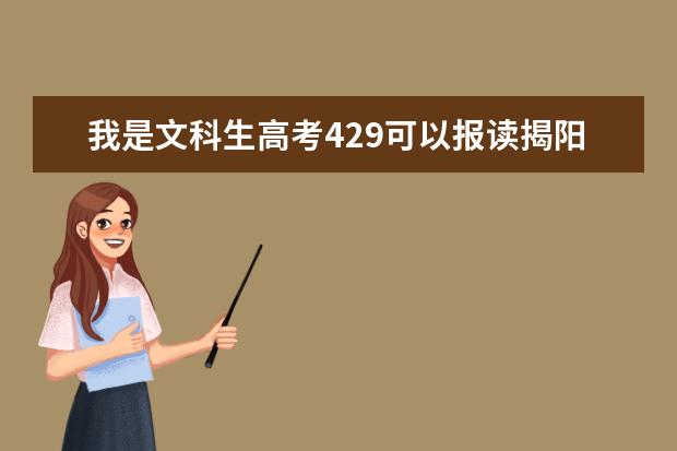 我是文科生高考429可以报读揭阳的什么学校 揭阳一中08届录取的分数