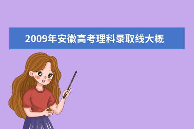 2019年安徽高考理科錄取線大概多少 2019年安徽高考理科錄取線