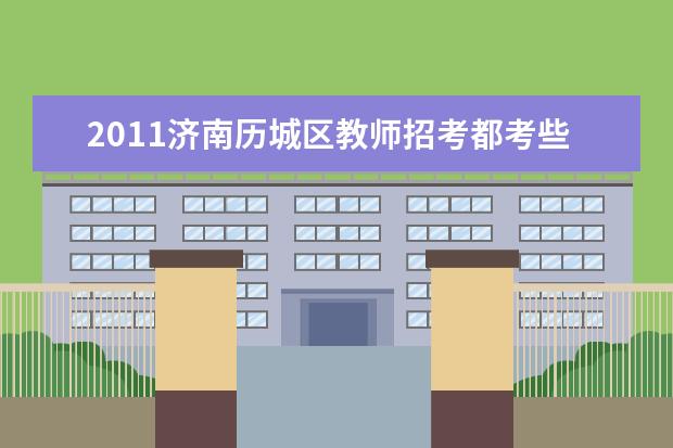 2019济南历城区教师招考都考些什么内容 自考生能考在编教师吗