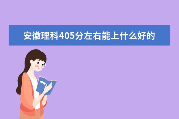 安徽理科405分左右能上什么好的大學(xué)2022（附排名）