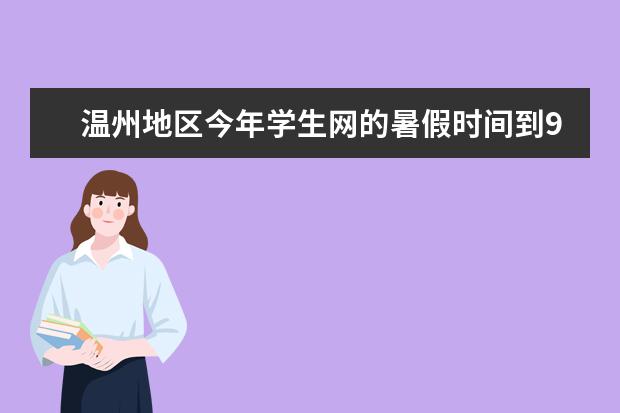 溫州地區(qū)今年學(xué)生網(wǎng)的暑假時間到9月幾號的來個準(zhǔn)確的 溫州每年中考有
  學(xué)生參加