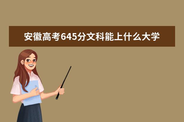 安徽高考645分文科能上什么大学（2022好大学推荐）