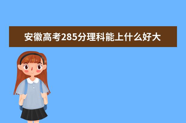 安徽高考285分理科能上什么好大学2022（附排名）