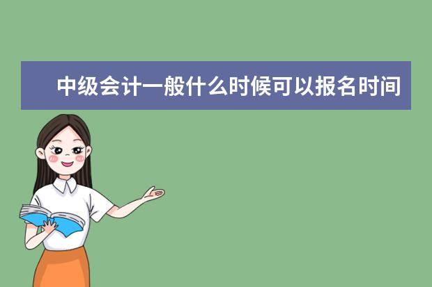 中級會計一般什么時候可以報名時間 中級會計師報名條件是什么