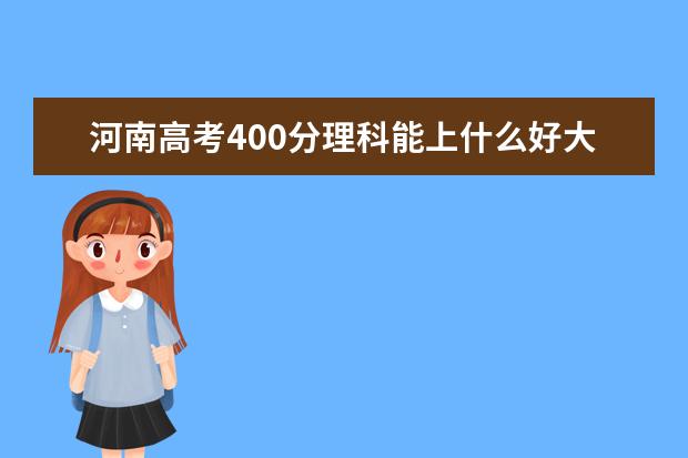 河南高考400分理科能上什么好大學(xué)2022（附排名）