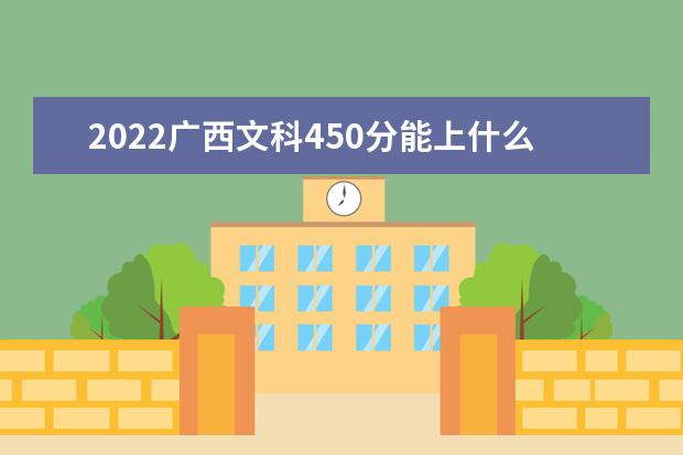 2022廣西文科450分能上什么學(xué)校（好大學(xué)有哪些）