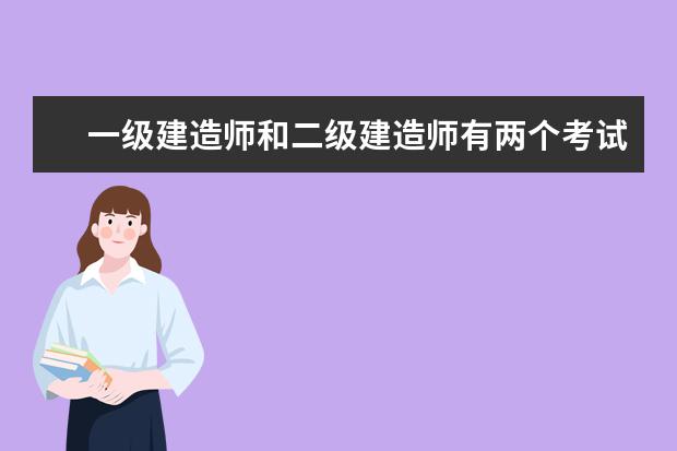 一级建造师和二级建造师有两个考试科目相同如果两个都考是不是 一级建造师考试科目