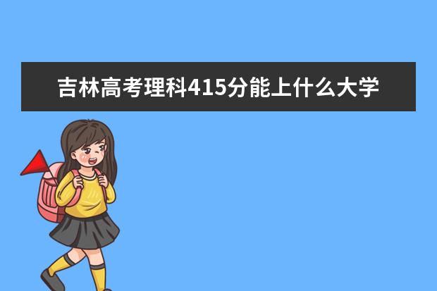 吉林高考理科415分能上什么大學(xué)（2022好大學(xué)推薦）