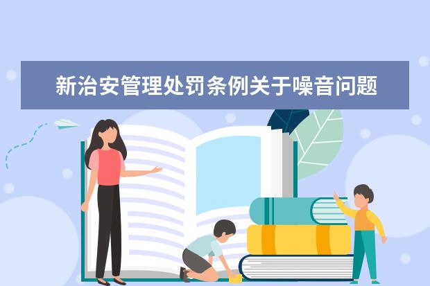 新治安管理處罰條例關于噪音問題 治安管理處罰條例2021最新規(guī)定