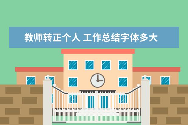 教师转正个人 工作总结字体多大 幼师个人总结从德能勤纪方面总结