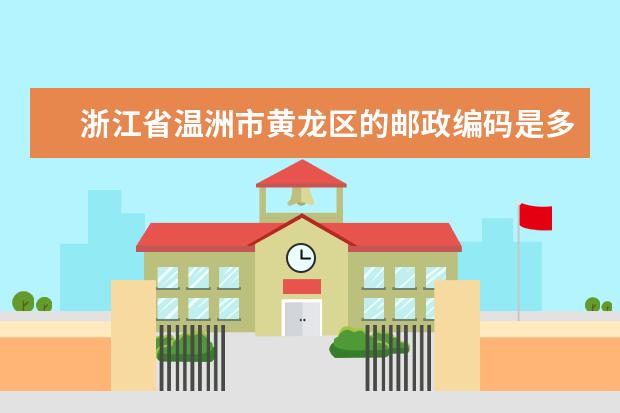 浙江省温洲市黄龙区的邮政编码是多少 温州花坦头邮编是