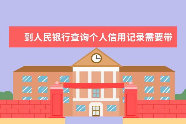 到人民銀行查詢個人信用記錄需要帶什么證件辦什么手續(xù)走 