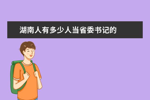 湖南人有多少人當省委書記的 周建軍的工作履歷