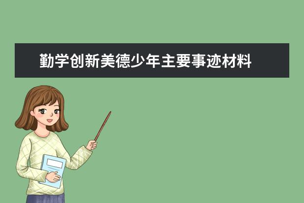 勤學創(chuàng)新美德少年主要事跡材料 美德少年個人主要事跡是