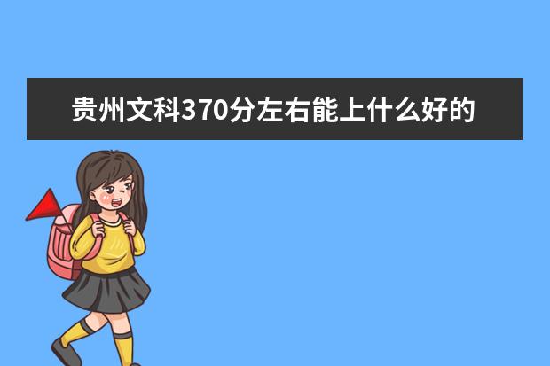 贵州文科370分左右能上什么好的大学2022（附排名）