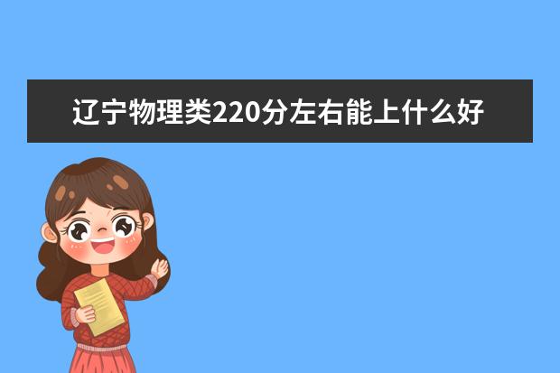 辽宁物理类220分左右能上什么好的大学2022「附排名」