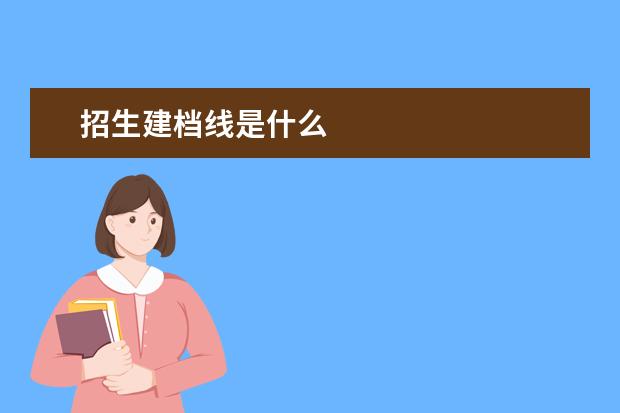 招生建檔線是什么 建檔線
  確定的