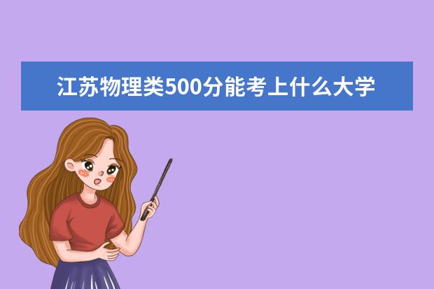 江苏物理类500分能考上什么大学「2022好大学推荐」