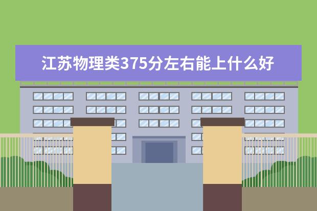 江苏物理类375分左右能上什么好的大学2022「附排名」