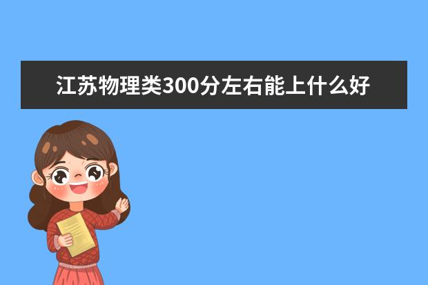 江苏物理类300分左右能上什么好的大学2022「附排名」