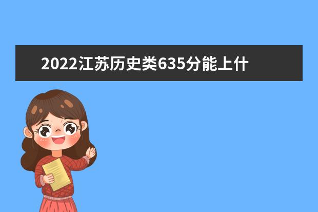 2022江苏历史类635分能上什么学校「好大学有哪些」