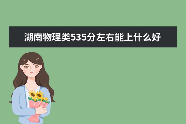 湖南物理类535分左右能上什么好的大学2022「附排名」