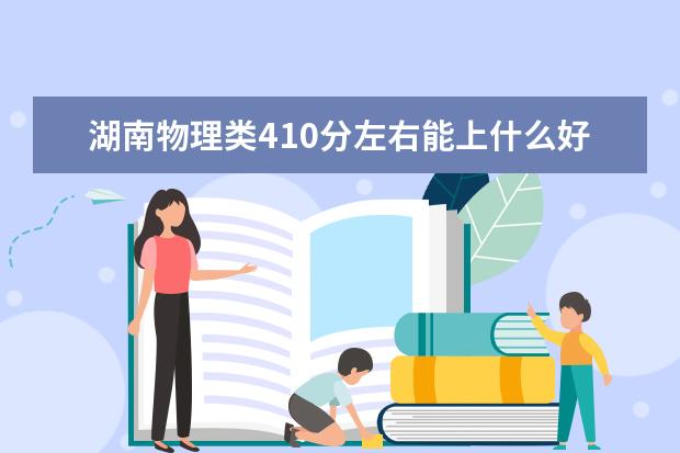 湖南物理类410分左右能上什么好的大学2022「附排名」