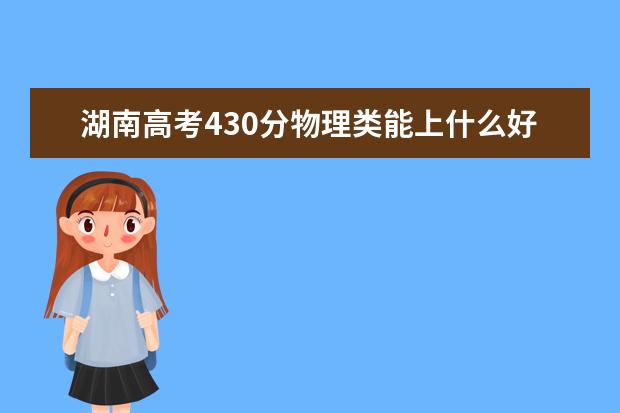 湖南高考430分物理類能上什么好大學(xué)2022「附排名」