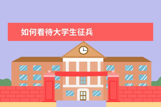 如何看待大学生征兵 每年大学生征兵时间