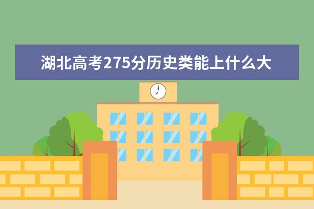 湖北高考275分歷史類(lèi)能上什么大學(xué)「2022好大學(xué)推薦」