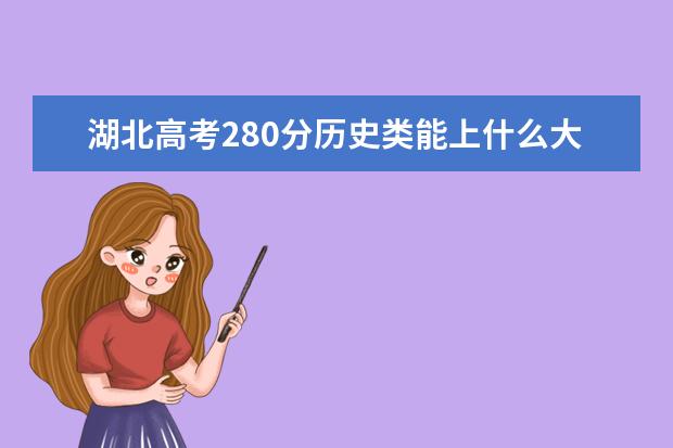 湖北高考280分歷史類能上什么大學(xué)「2022好大學(xué)推薦」