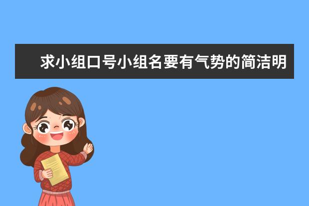 求小組口號小組名要有氣勢的簡潔明了急  搜 小組個(gè)性口號