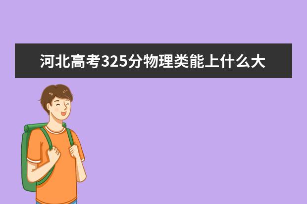 河北高考325分物理類能上什么大學「2022好大學推薦」