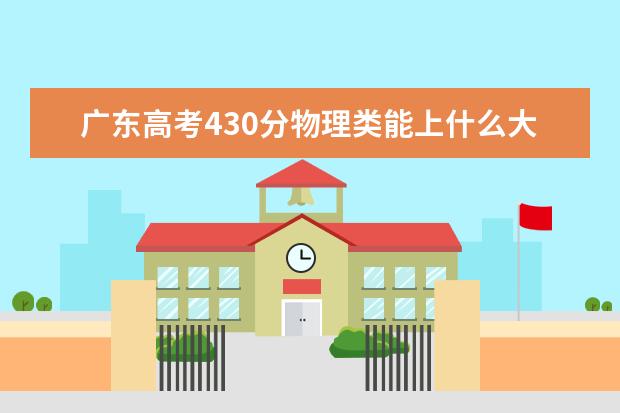 廣東高考430分物理類能上什么大學(xué)「2022好大學(xué)推薦」