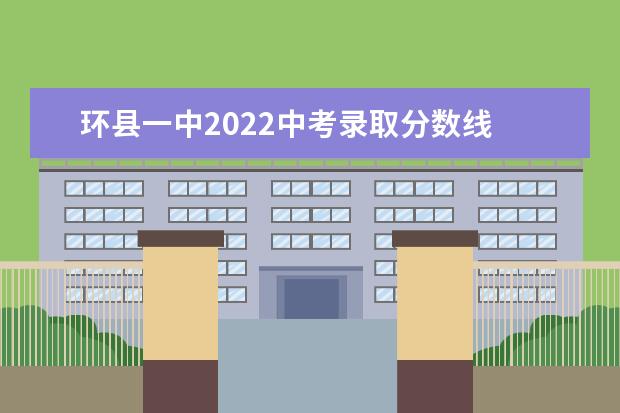 环县一中2022中考录取分数线