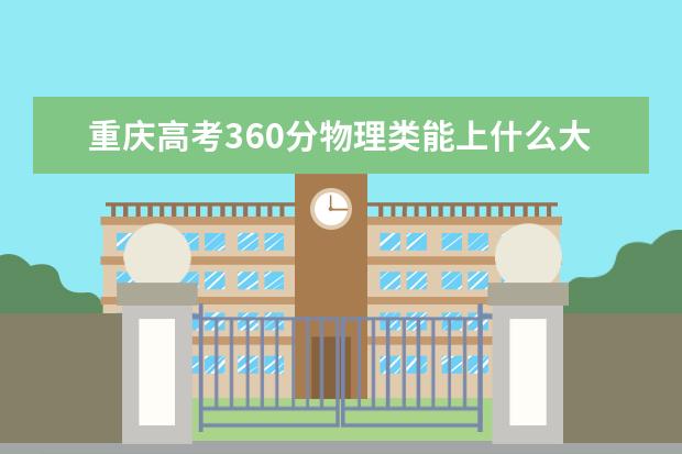 重庆高考360分物理类能上什么大学「2022好大学推荐」