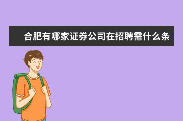 合肥有哪家证券公司在招聘需什么条件