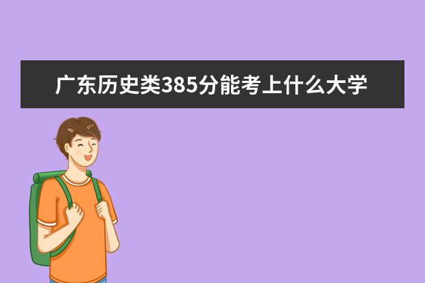 廣東歷史類385分能考上什么大學「2022好大學推薦」