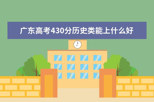 廣東高考430分歷史類能上什么好大學2022「附排名」