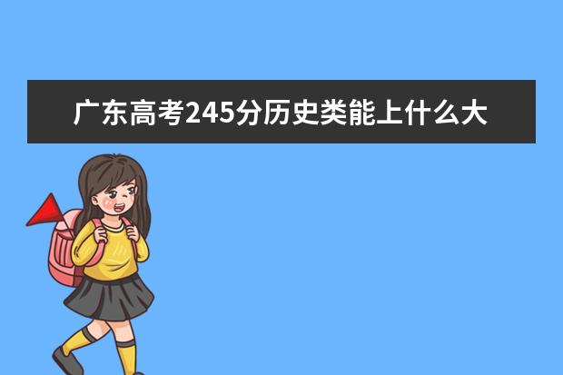 廣東高考245分歷史類能上什么大學「2022好大學推薦」