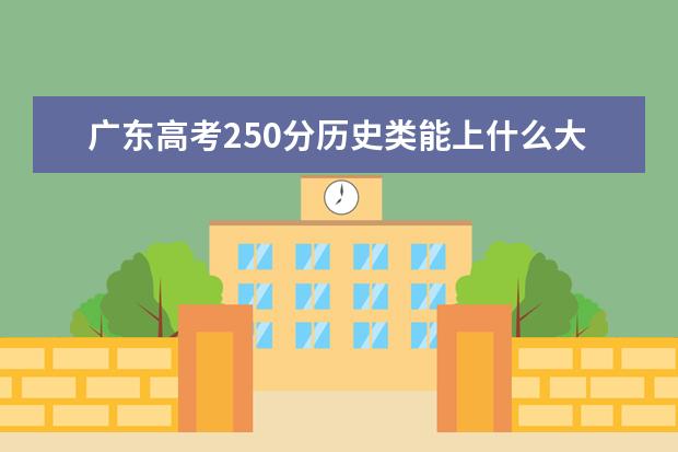 廣東高考250分歷史類能上什么大學(xué)「2022好大學(xué)推薦」